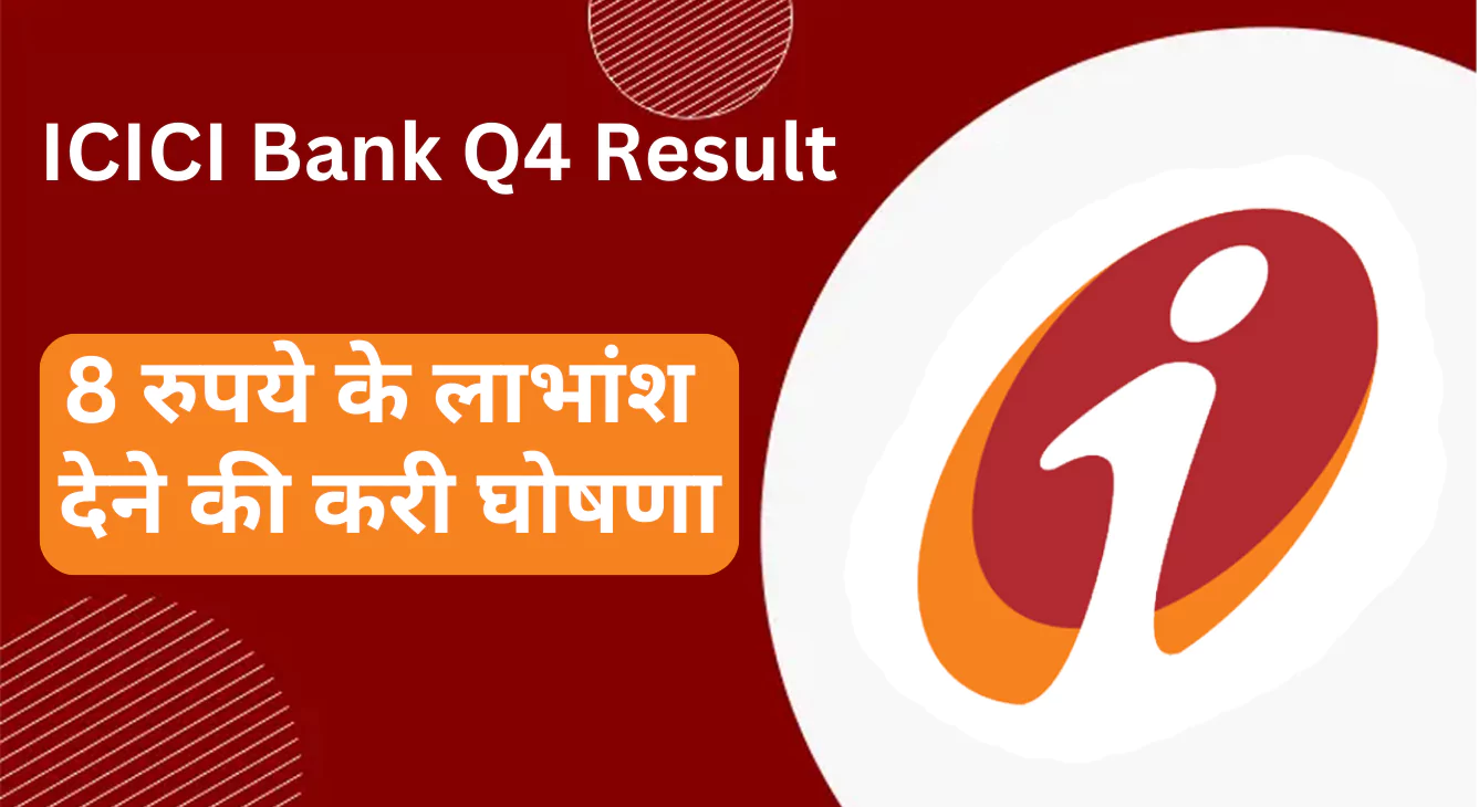 ICICI Bank Q4 Results: बैंक ने जारी किए अंतिम तिमाही के परिणाम, 8 रुपये के लाभांश देने की करी घोषणा !